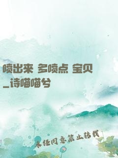 喷出来 多喷点 宝贝